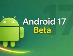 Google Siapkan Android 17 Beta, Pengguna Program Beta Akan Otomatis Dapat Update